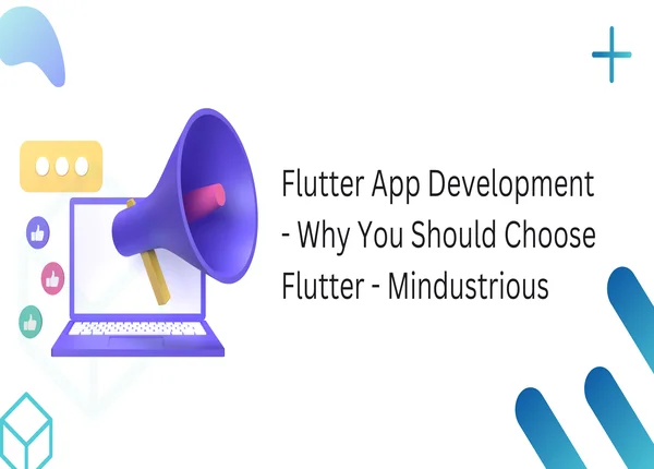 Mindustrious Blog - Flutter App Development - Why You Should Choose Flutter - Mindustrious Thumbnail